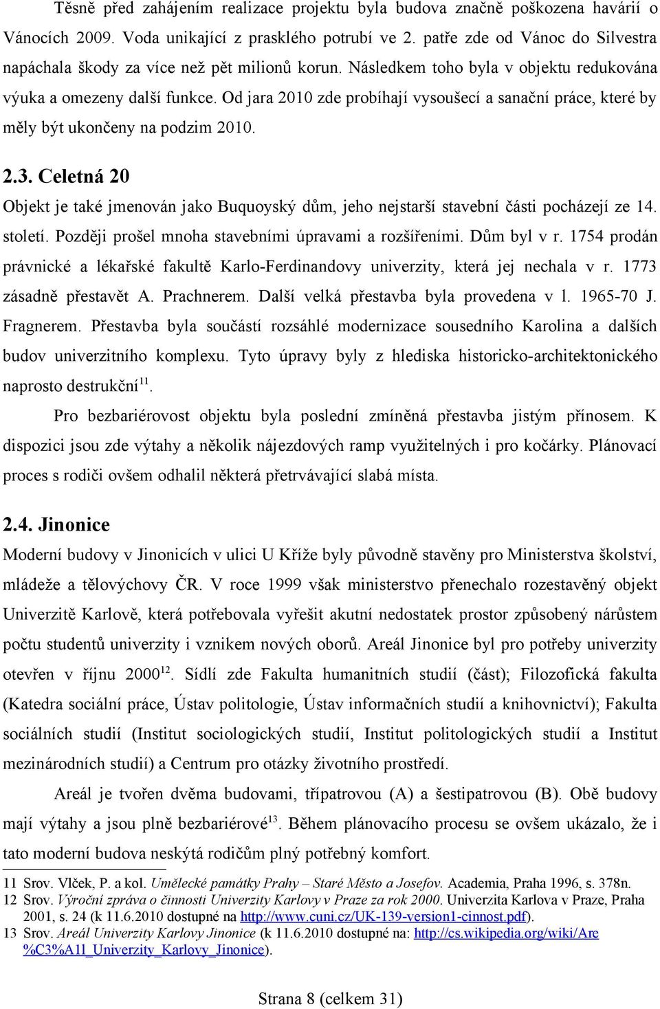 Od jara 2010 zde probíhají vysoušecí a sanační práce, které by měly být ukončeny na podzim 2010. 2.3.