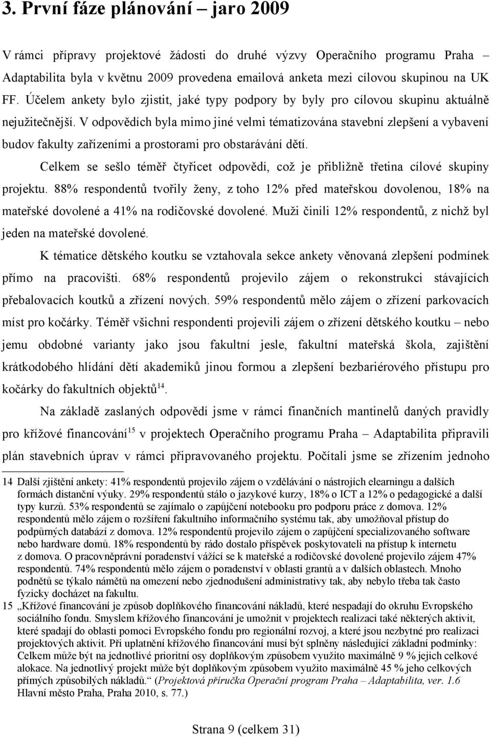 V odpovědích byla mimo jiné velmi tématizována stavební zlepšení a vybavení budov fakulty zařízeními a prostorami pro obstarávání dětí.