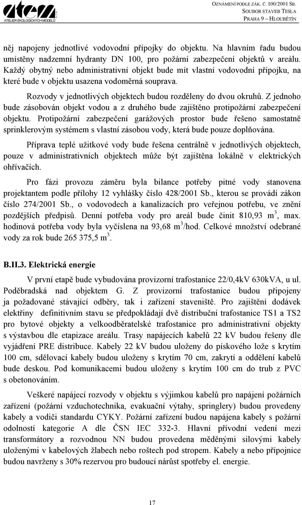 Z jednoho bude zásobován objekt vodou a z druhého bude zajištěno protipožární zabezpečení objektu.