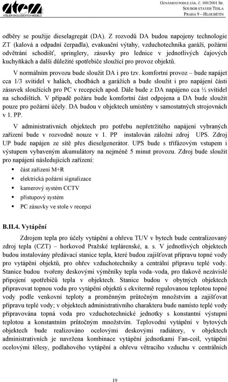 kuchyňkách a další důležité spotřebiče sloužící pro provoz objektů. V normálním provozu bude sloužit DA i pro tzv.