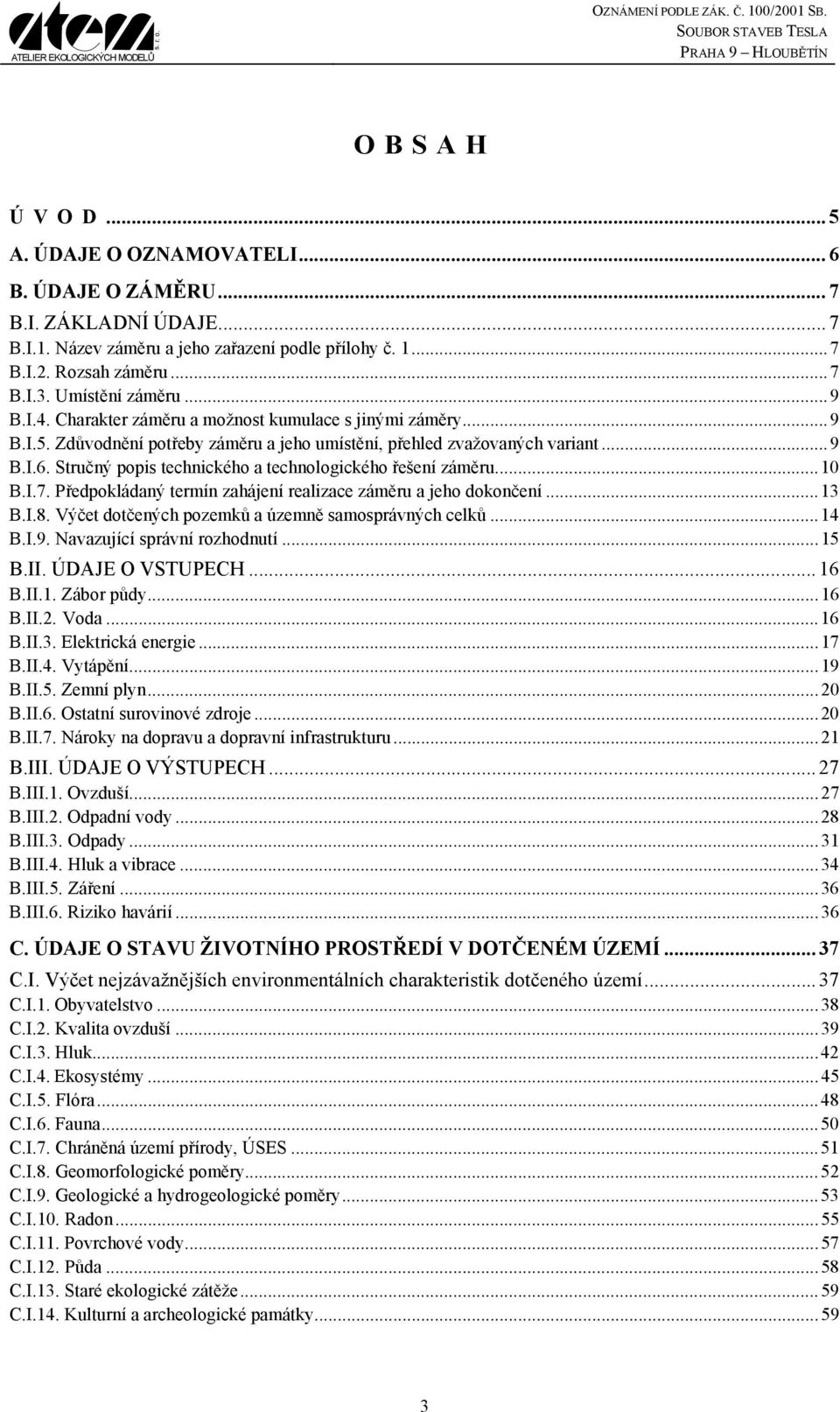 Stručný popis technického a technologického řešení záměru...10 B.I.7. Předpokládaný termín zahájení realizace záměru a jeho dokončení...13 B.I.8. Výčet dotčených pozemků a územně samosprávných celků.