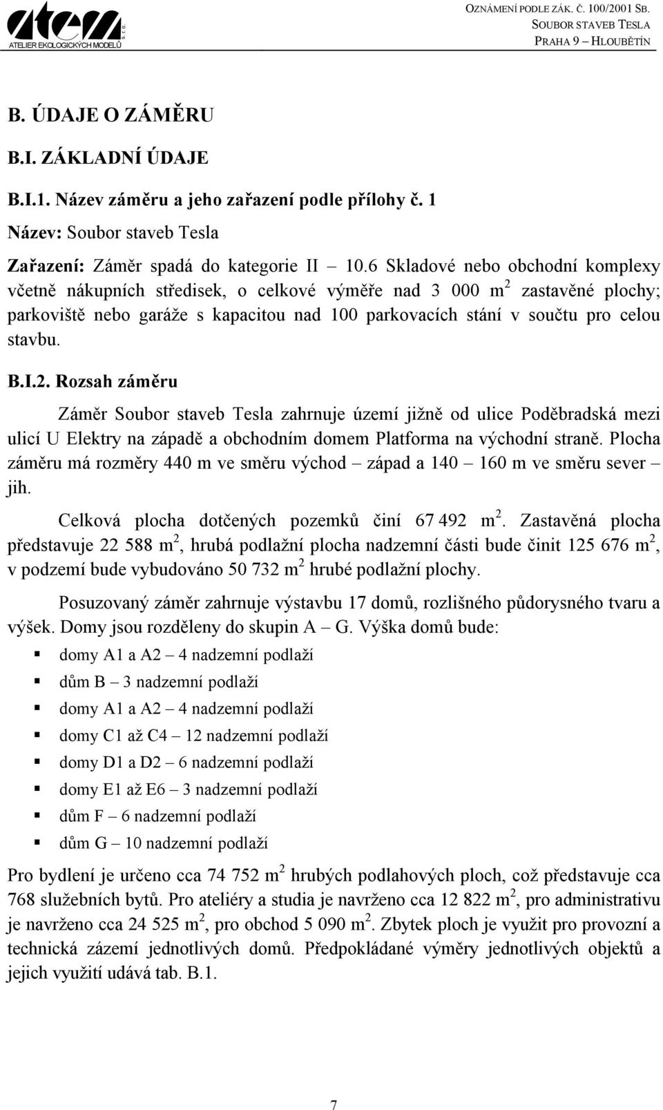 B.I.2. Rozsah záměru Záměr Soubor staveb Tesla zahrnuje území jižně od ulice Poděbradská mezi ulicí U Elektry na západě a obchodním domem Platforma na východní straně.