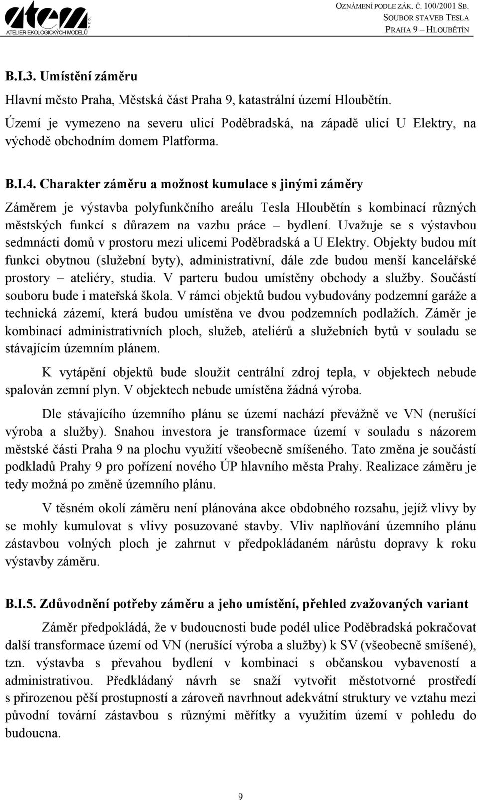 Charakter záměru a možnost kumulace s jinými záměry Záměrem je výstavba polyfunkčního areálu Tesla Hloubětín s kombinací různých městských funkcí s důrazem na vazbu práce bydlení.