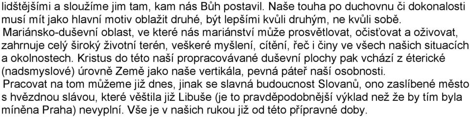 okolnostech. Kristus do této naší propracovávané duševní plochy pak vchází z éterické (nadsmyslové) úrovně Země jako naše vertikála, pevná páteř naší osobnosti.