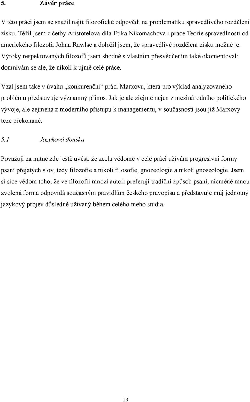 Výroky respektovaných filozofů jsem shodně s vlastním přesvědčením také okomentoval; domnívám se ale, že nikoli k újmě celé práce.