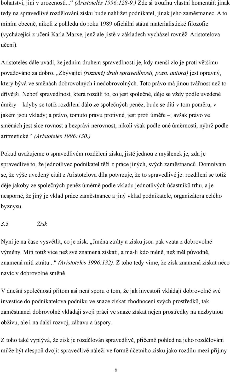 Aristotelés dále uvádí, že jedním druhem spravedlnosti je, kdy menší zlo je proti většímu považováno za dobro. Zbývající (rozuměj druh spravedlnosti, pozn.