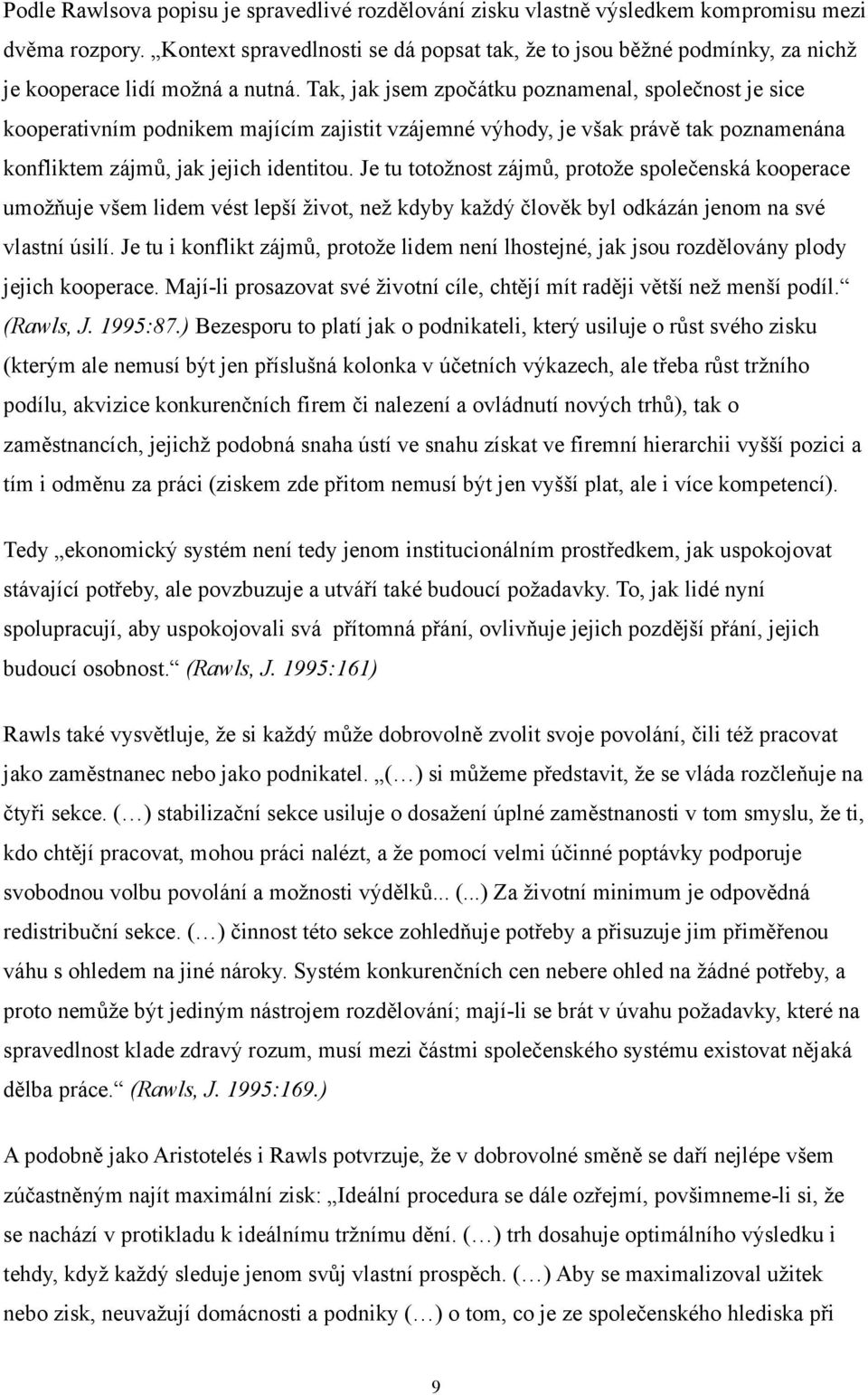 Tak, jak jsem zpočátku poznamenal, společnost je sice kooperativním podnikem majícím zajistit vzájemné výhody, je však právě tak poznamenána konfliktem zájmů, jak jejich identitou.