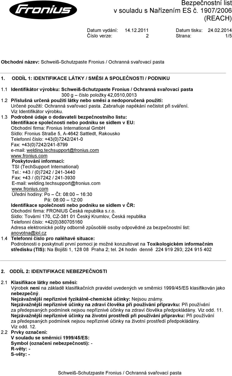 3 Podrobné údaje o dodavateli bezpečnostního listu: Identifikace společnosti nebo podniku se sídlem v EU: Obchodní firma: Fronius International GmbH Sídlo: Fronius Straße 5, A-4642 Sattledt, Rakousko