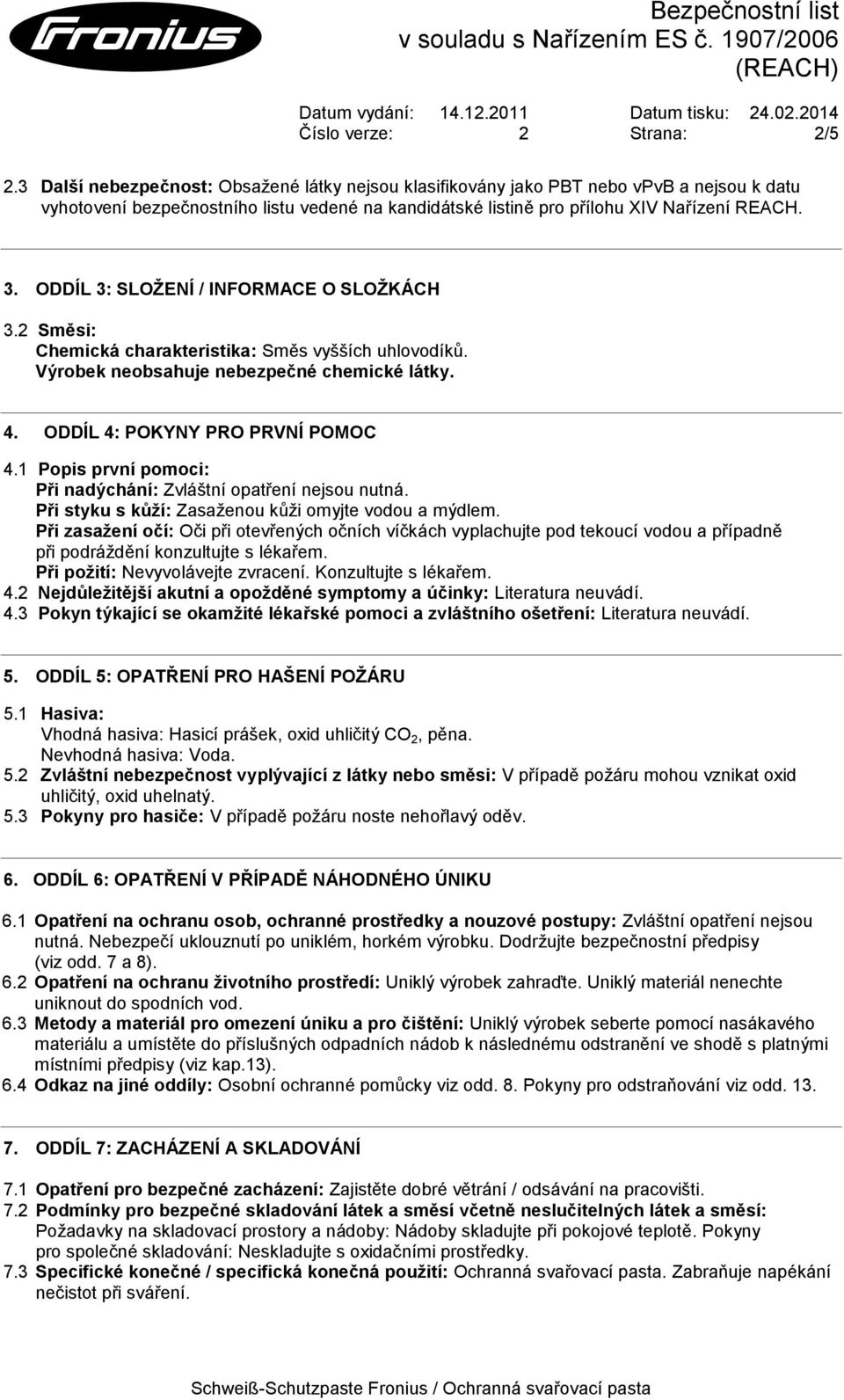 ODDÍL 3: SLOŽENÍ / INFORMACE O SLOŽKÁCH 3.2 Směsi: Chemická charakteristika: Směs vyšších uhlovodíků. Výrobek neobsahuje nebezpečné chemické látky. 4. ODDÍL 4: POKYNY PRO PRVNÍ POMOC 4.