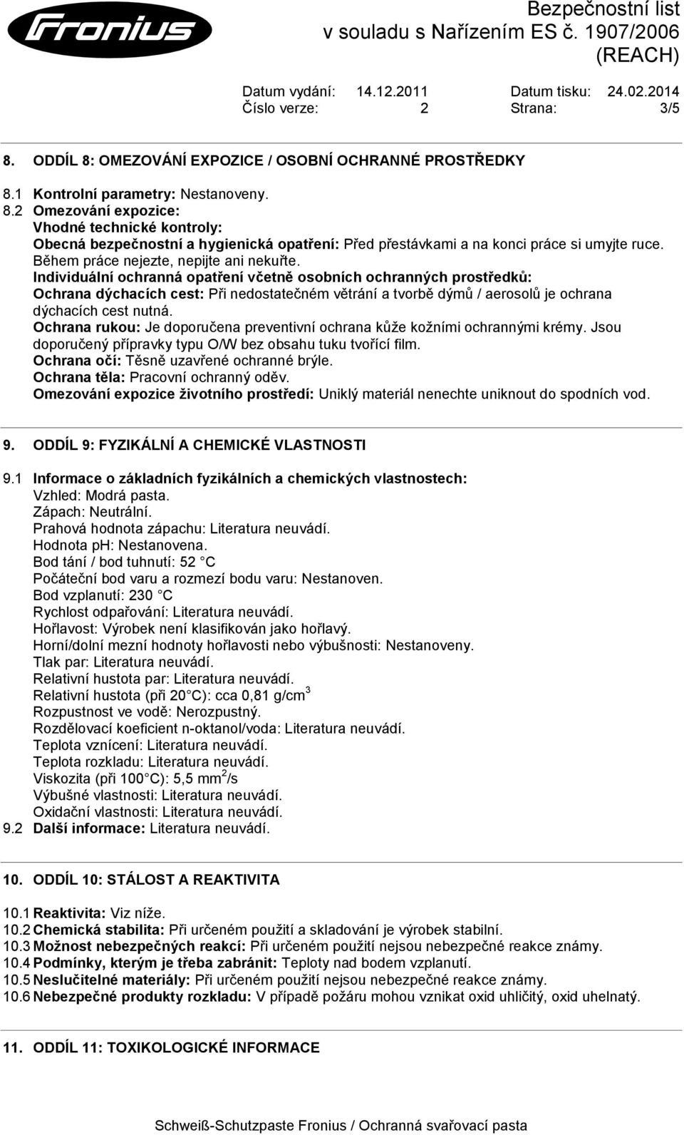 Individuální ochranná opatření včetně osobních ochranných prostředků: Ochrana dýchacích cest: Při nedostatečném větrání a tvorbě dýmů / aerosolů je ochrana dýchacích cest nutná.