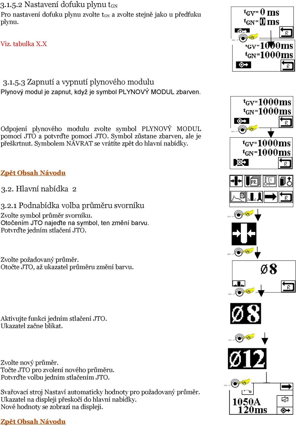 Hlavní nabídka 2 3.2.1 Podnabídka volba průměru svorníku Zvolte symbol průměr svorníku. Otočením JTO najeďte na symbol, ten změní barvu. Potvrďte jedním stlačení JTO. Zvolte požadovaný průměr.