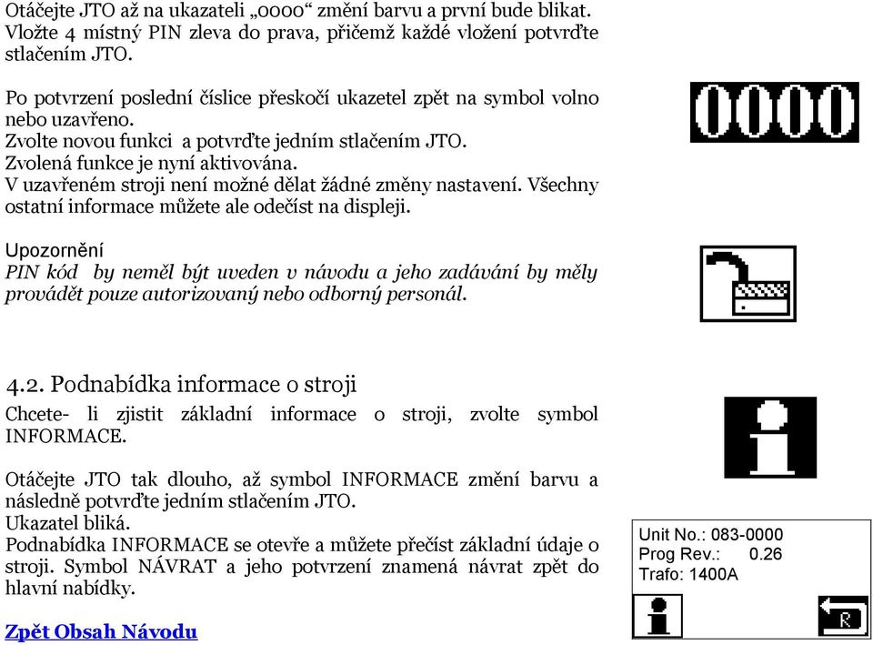 V uzavřeném stroji není možné dělat žádné změny nastavení. Všechny ostatní informace můžete ale odečíst na displeji.