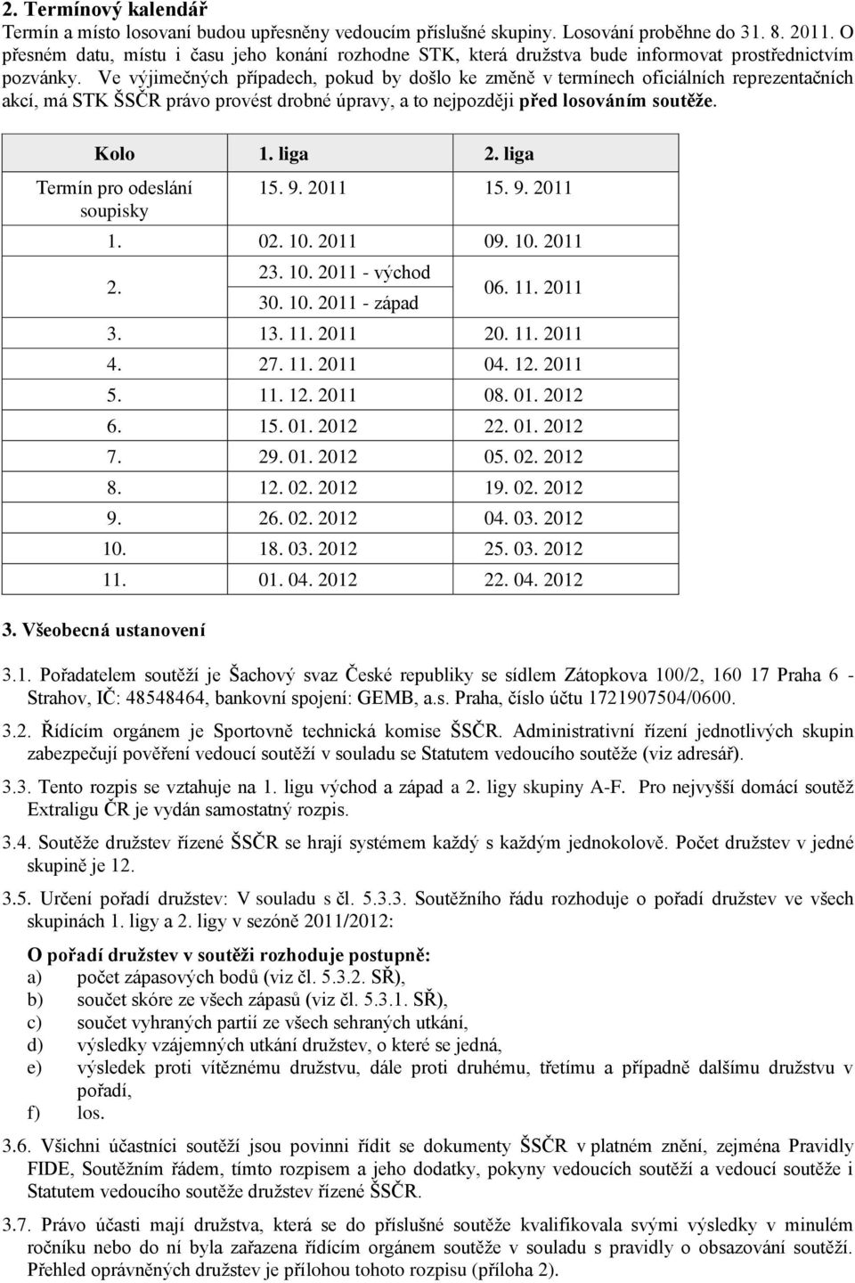 Ve výjimečných případech, pokud by došlo ke změně v termínech oficiálních reprezentačních akcí, má STK ŠSČR právo provést drobné úpravy, a to nejpozději před losováním soutěže. Kolo 1. liga 2.