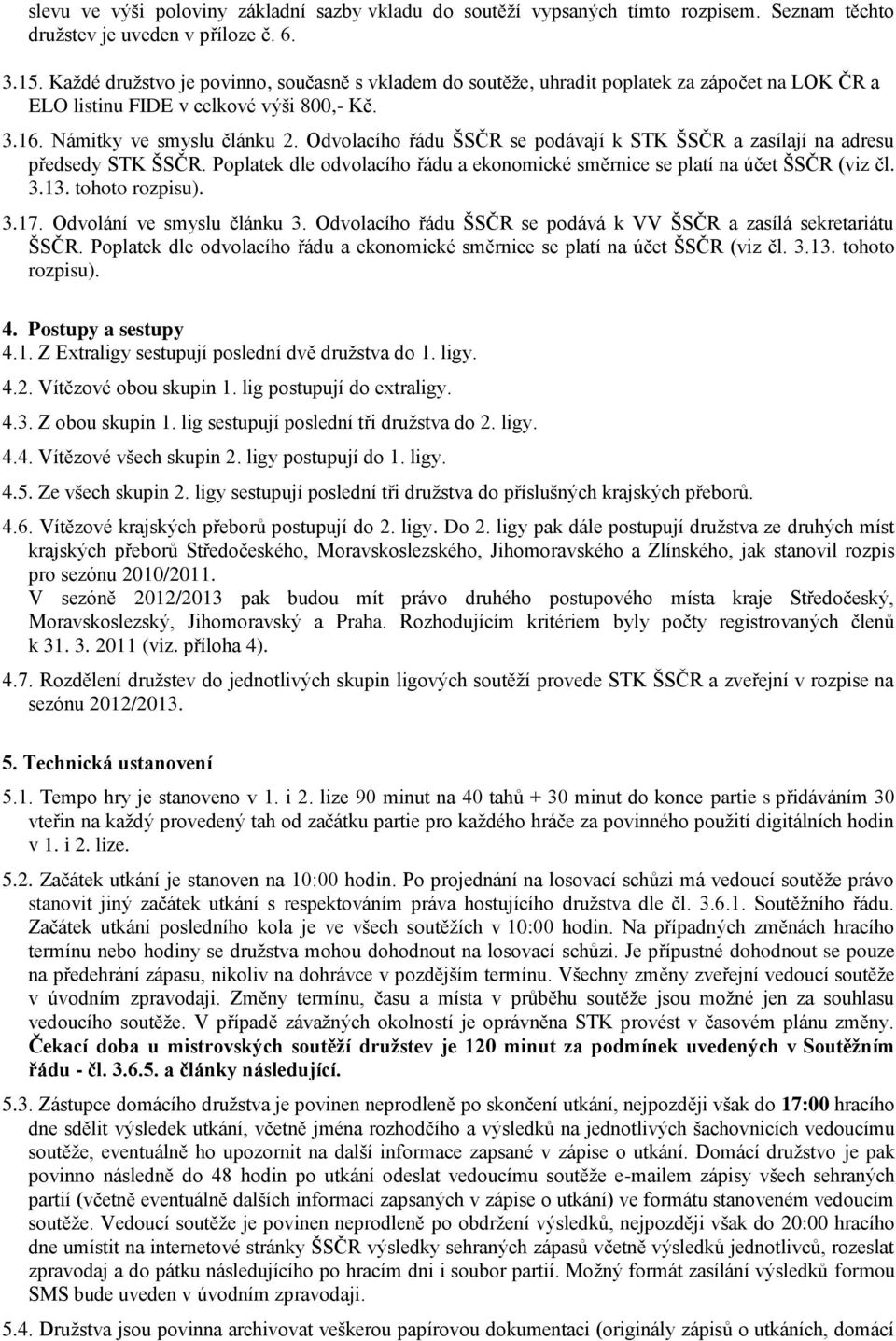 Odvolacího řádu ŠSČR se podávají k STK ŠSČR a zasílají na adresu předsedy STK ŠSČR. Poplatek dle odvolacího řádu a ekonomické směrnice se platí na účet ŠSČR (viz čl. 3.13. tohoto rozpisu). 3.17.