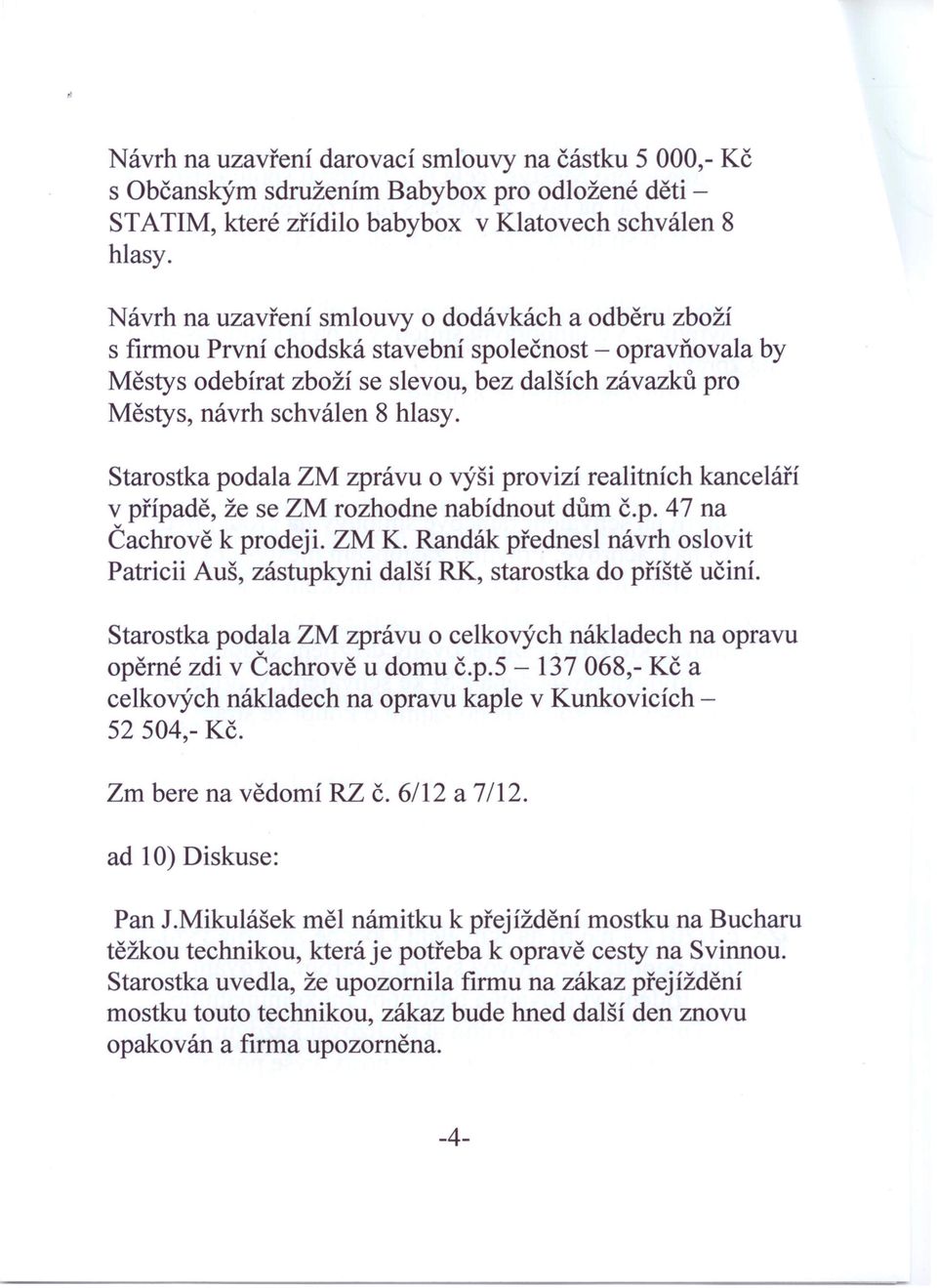 Starostka podala ZM zpráu o ýši proizí realitních kanceláří případě, že se ZM rozhodne nabídnout dům č.p. 47 na Cachroě k prodeji. ZM K.