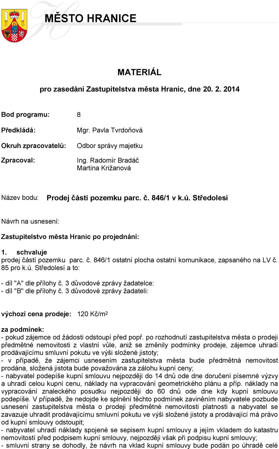 č. 846/1 ostatní plocha ostatní komunikace, zapsaného na LV č. 85 pro k.ú. Středolesí a to: - díl "A" dle přílohy č. 3 důvodové zprávy žadatelce: - díl "B" dle přílohy č.