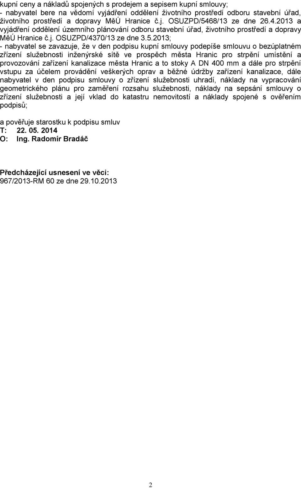 68/13 ze dne 26.4.2013 a vyjádření oddělení územního plánování odboru stavební úřad, životního prostředí a dopravy MěÚ Hranice č.j. OSUZPD/4370/13 ze dne 3.5.