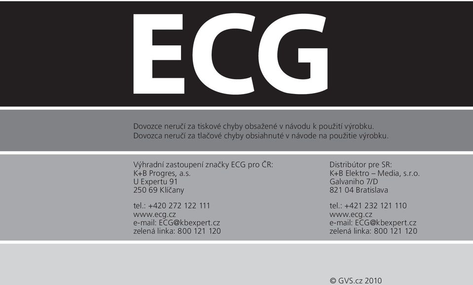 Výhradní zastoupení značky ECG pro ČR: K+B Progres, a.s. U Expertu 91 250 69 Klíčany tel.: +420 272 122 111 www.ecg.