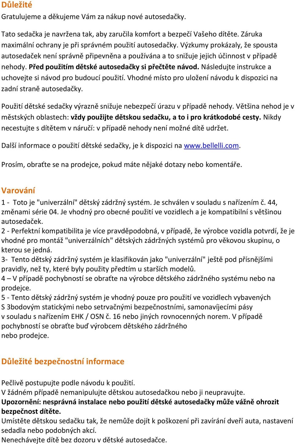 Následujte instrukce a uchovejte si návod pro budoucí použití. Vhodné místo pro uložení návodu k dispozici na zadní straně autosedačky.