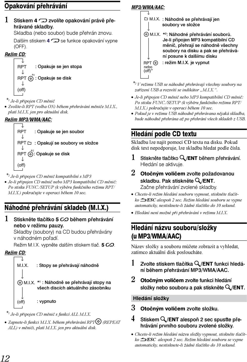 Režim MP3/WMA/AAC: : Opakuje se jen soubor : Opakují se soubory ve složce : Opakuje se disk * 2 Je-li připojen CD měnič kompatibilní s MP3 Je-li připojen CD měnič nebo MP3 kompatibilní CD měnič: Po