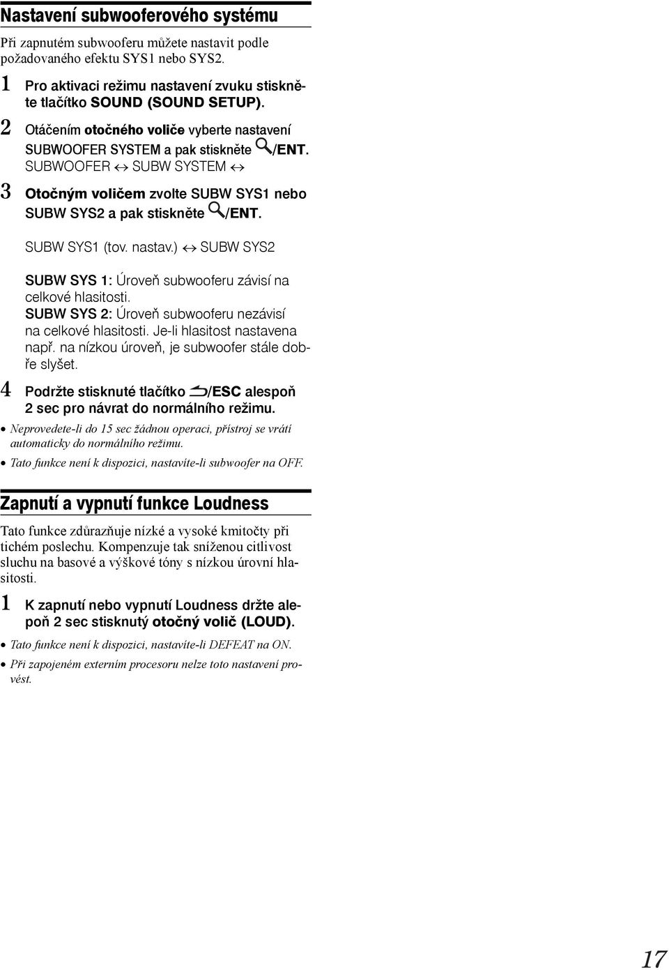 nastav.) SUBW SYS2 SUBW SYS 1: Úroveň subwooferu závisí na celkové hlasitosti. SUBW SYS 2: Úroveň subwooferu nezávisí na celkové hlasitosti. Je-li hlasitost nastavena např.