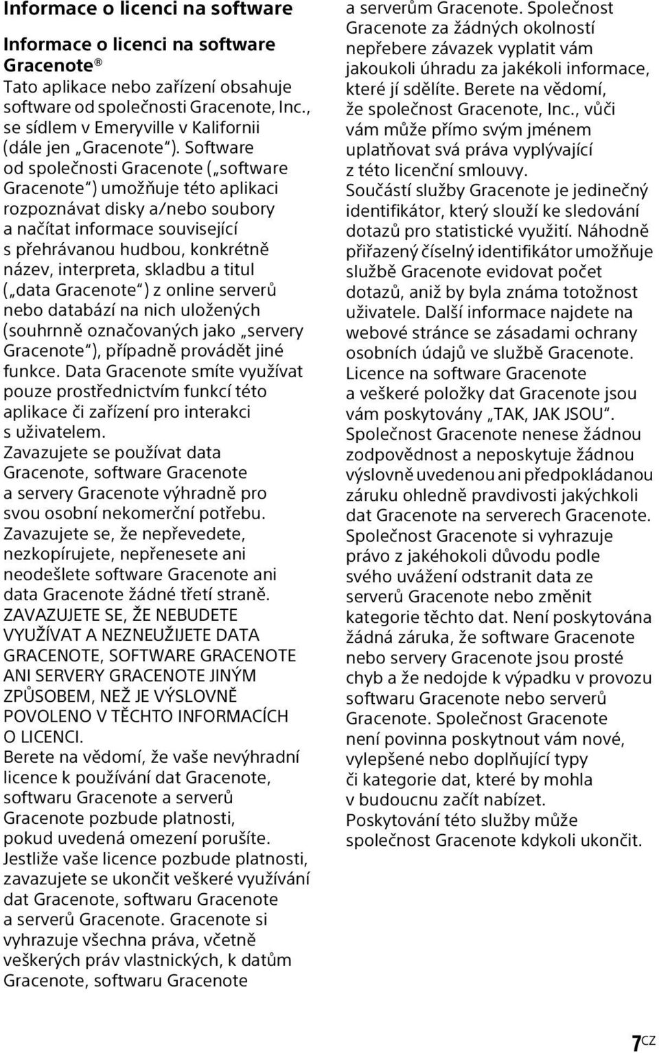 Software od společnosti Gracenote ( software Gracenote ) umožňuje této aplikaci rozpoznávat disky a/nebo soubory a načítat informace související s přehrávanou hudbou, konkrétně název, interpreta,