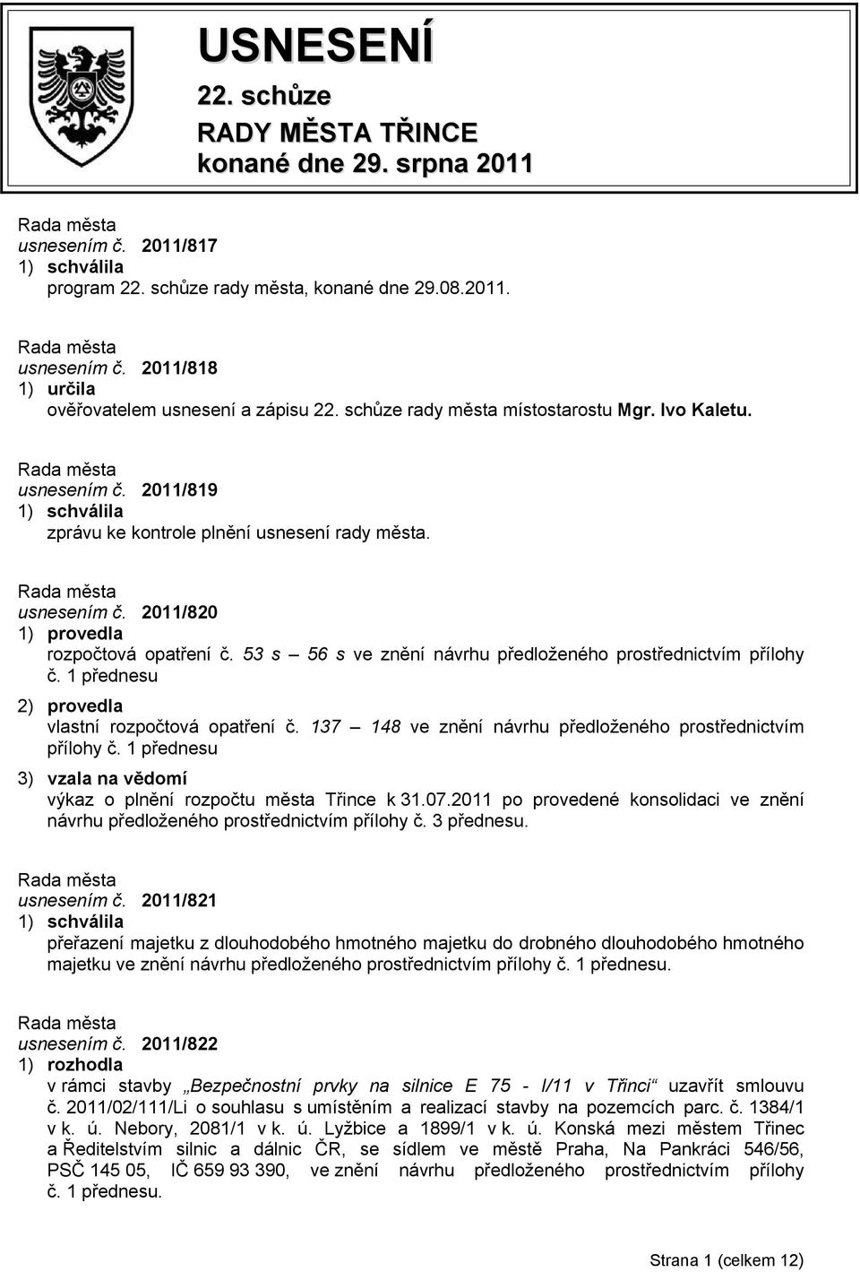 53 s 56 s ve znění návrhu předloženého prostřednictvím přílohy č. 1 přednesu 2) provedla vlastní rozpočtová opatření č. 137 148 ve znění návrhu předloženého prostřednictvím přílohy č.