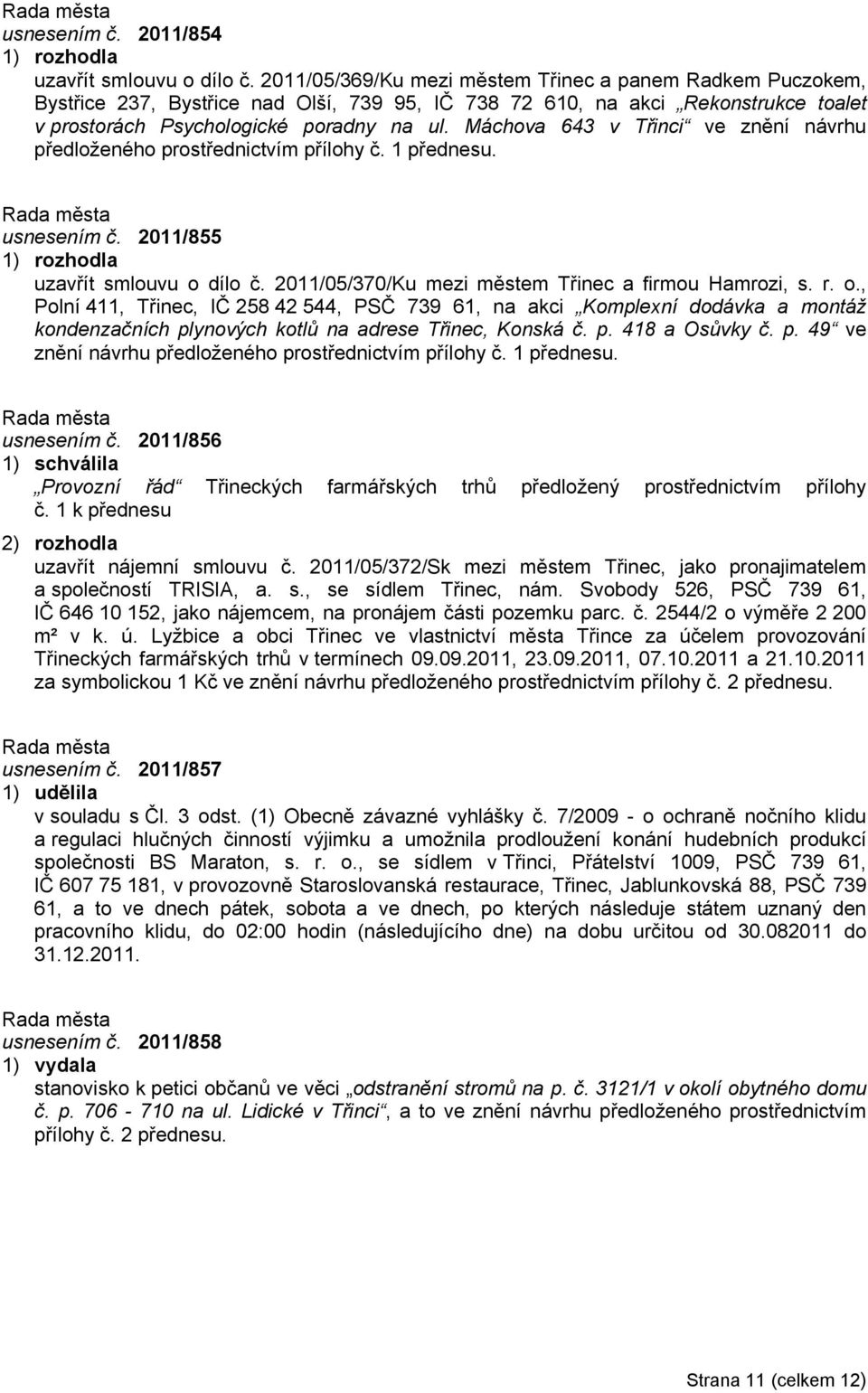 Máchova 643 v Třinci ve znění návrhu předloženého prostřednictvím přílohy č. 1 přednesu. usnesením č. 2011/855 uzavřít smlouvu o 