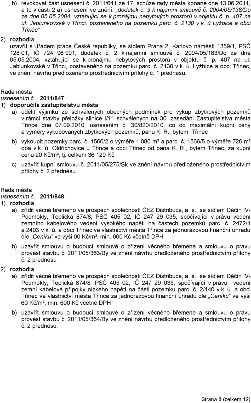 ú Lyžbice a obci Třinec uzavřít s Úřadem práce České republiky, se sídlem Praha 2, Karlovo náměstí 1359/1, PSČ 128 01, IČ 724 96 991, dodatek č. 2 k nájemní smlouvě č. 2004/05/