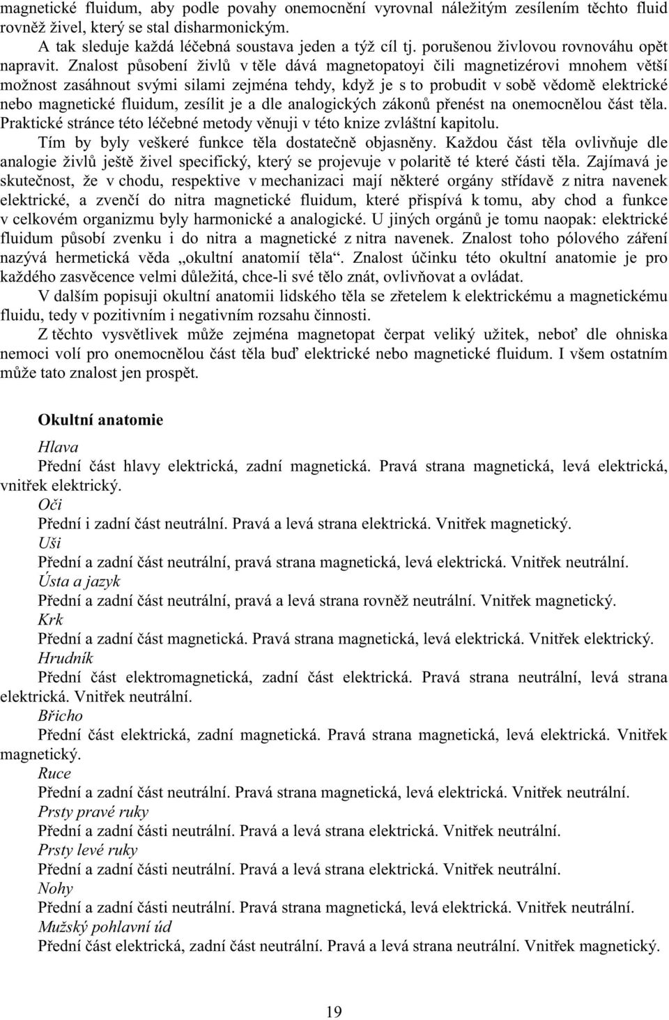 Znalost p sobení živl v t le dává magnetopatoyi ili magnetizérovi mnohem v tší možnost zasáhnout svými silami zejména tehdy, když je s to probudit v sob v dom elektrické nebo magnetické fluidum,