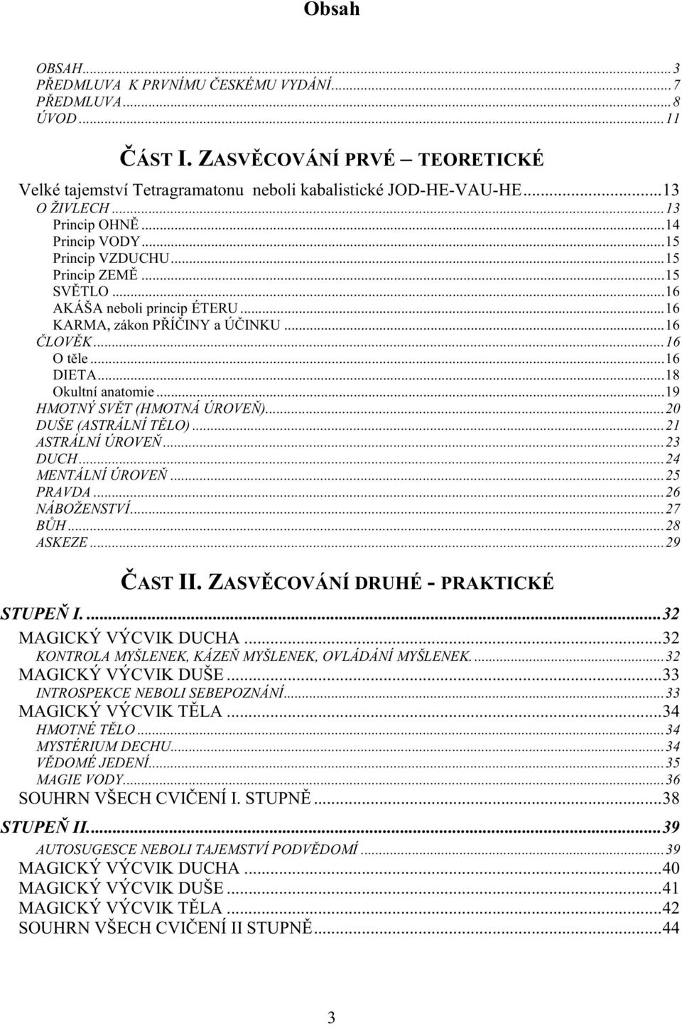 .. 8 Okultní anatomie... 9 HMOTNÝ SV T (HMOTNÁ ÚROVE )...20 DUŠE (ASTRÁLNÍ T LO)...2 ASTRÁLNÍ ÚROVE...23 DUCH...24 MENTÁLNÍ ÚROVE...25 PRAVDA...26 NÁBOŽENSTVÍ...27 B H...28 ASKEZE...29 AST II.