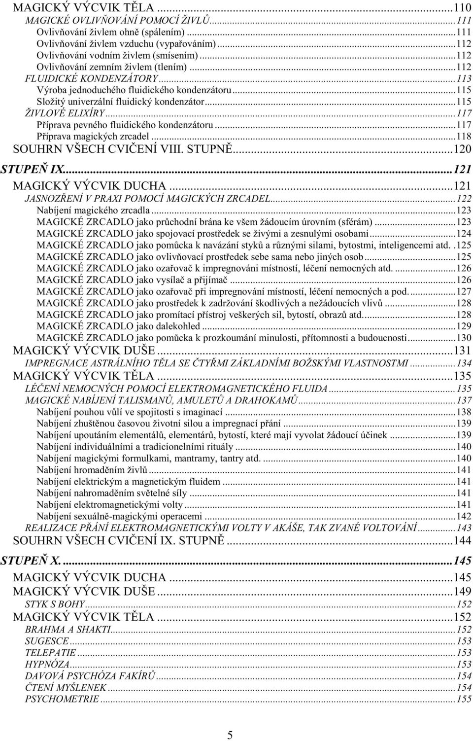 .. 7 P íprava pevného fluidického kondenzátoru... 7 P íprava magických zrcadel... 8 SOUHRN VŠECH CVI ENÍ VIII. STUPN... 20 STUPE IX... 2 MAGICKÝ VÝCVIK DUCHA.