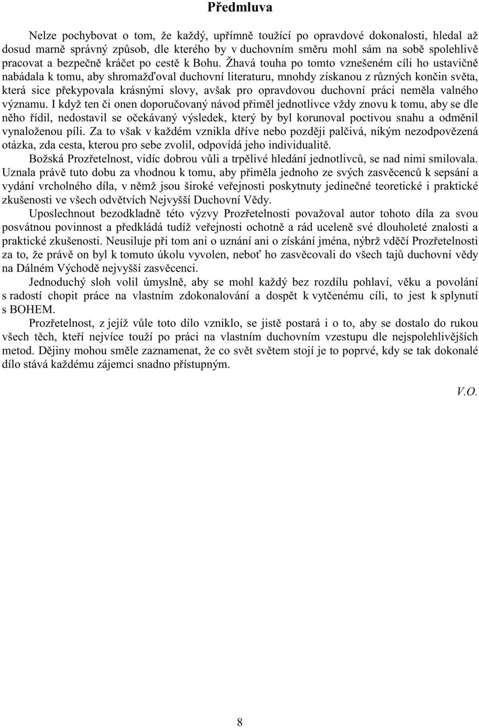 Žhavá touha po tomto vznešeném cíli ho ustavi n nabádala k tomu, aby shromaž oval duchovní literaturu, mnohdy získanou z r zných kon in sv ta, která sice p ekypovala krásnými slovy, avšak pro