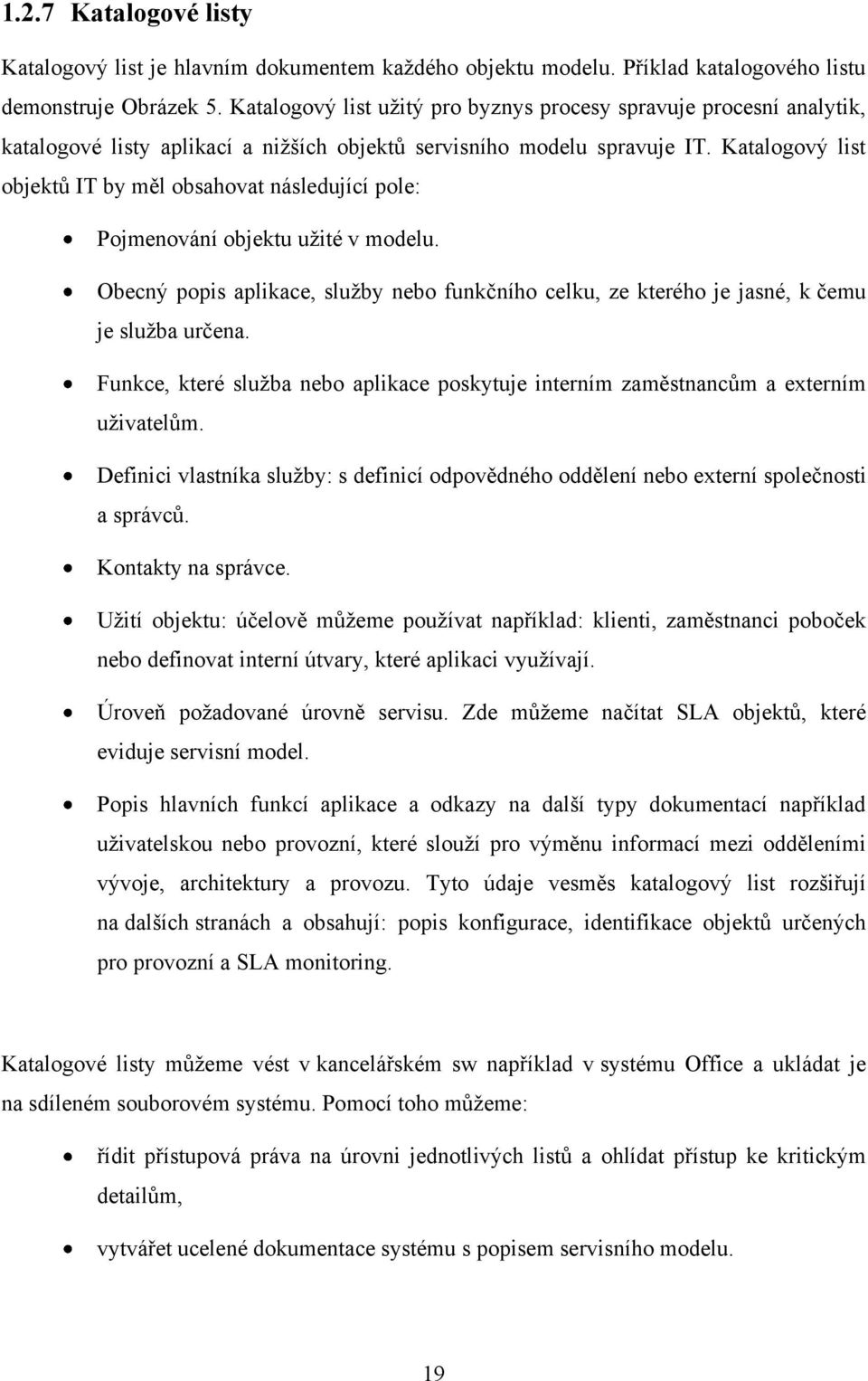 Katalogový list objektů IT by měl obsahovat následující pole: Pojmenování objektu uţité v modelu. Obecný popis aplikace, sluţby nebo funkčního celku, ze kterého je jasné, k čemu je sluţba určena.