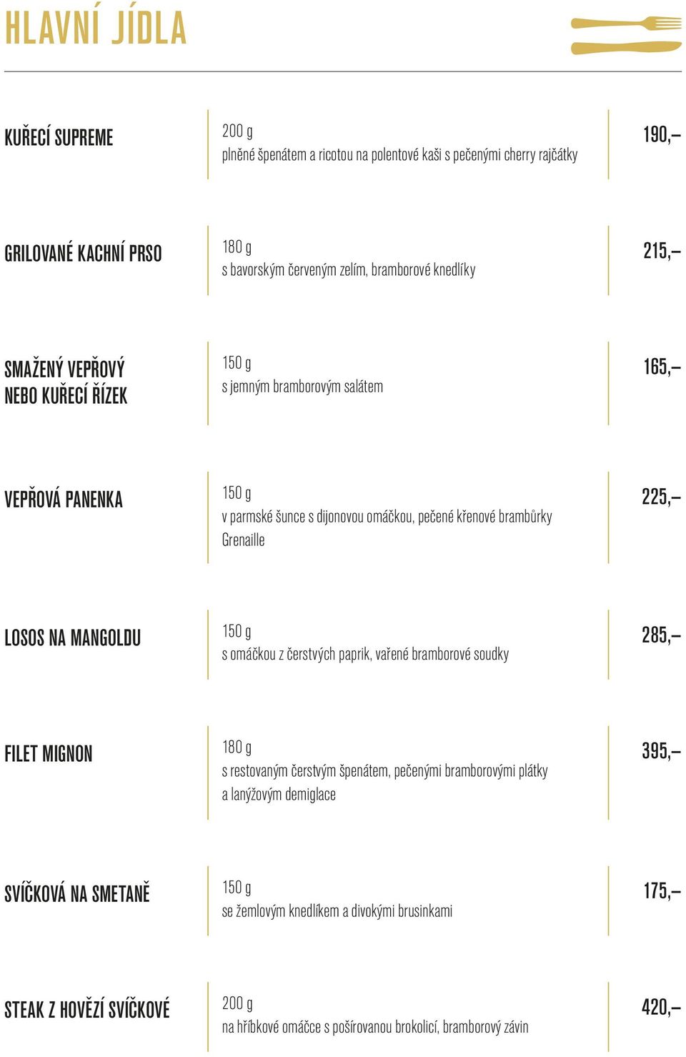 225, Losos na mangoldu 150 g s omáčkou z čerstvých paprik, vařené bramborové soudky 285, Filet mignon 180 g s restovaným čerstvým špenátem, pečenými bramborovými plátky a lanýžovým