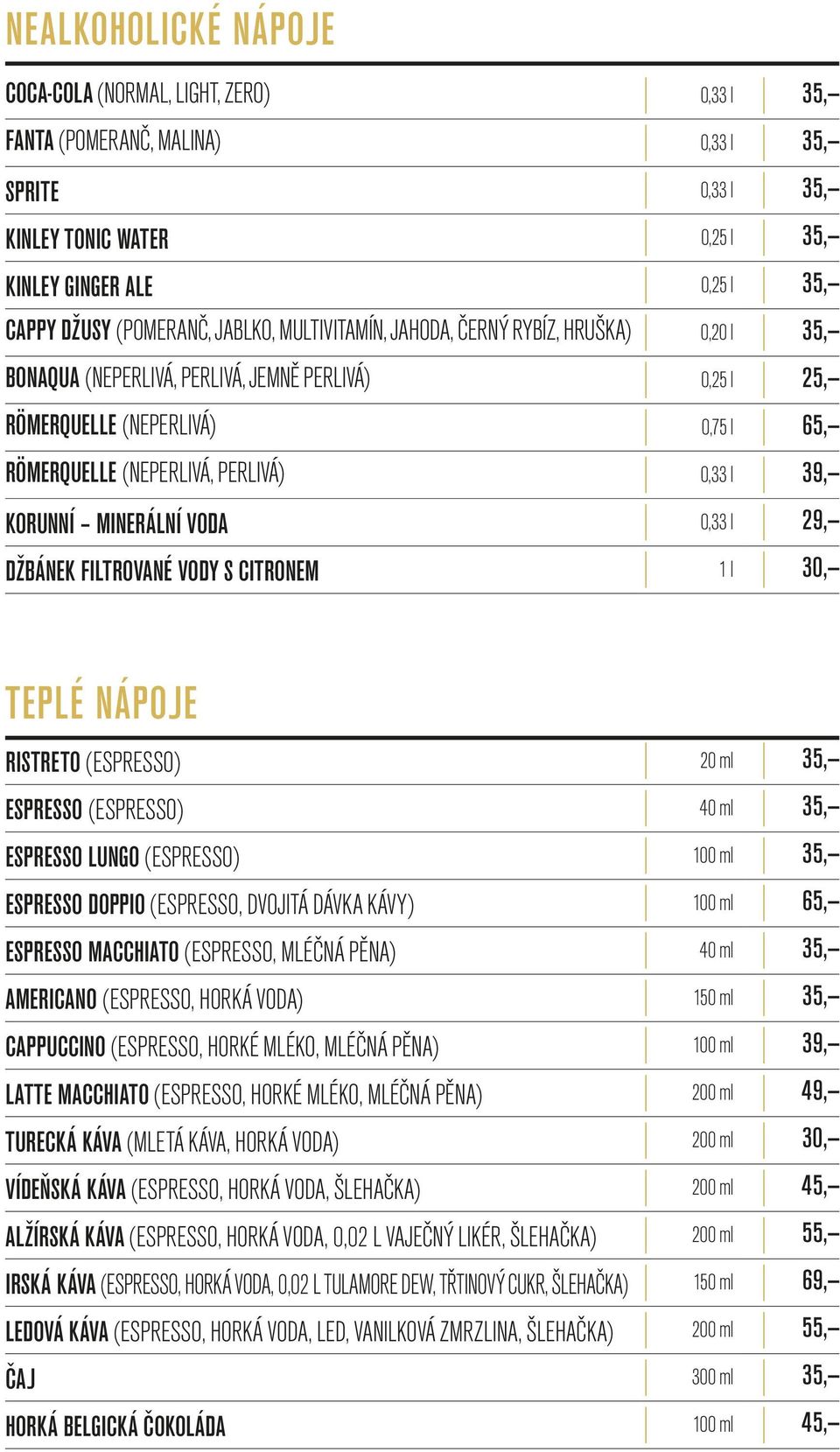 0,75 l 65, Römerquelle (neperlivá, perlivá). 0,33 l 39, Korunní minerální voda. 0,33 l 29, Džbánek filtrované vody s citronem.