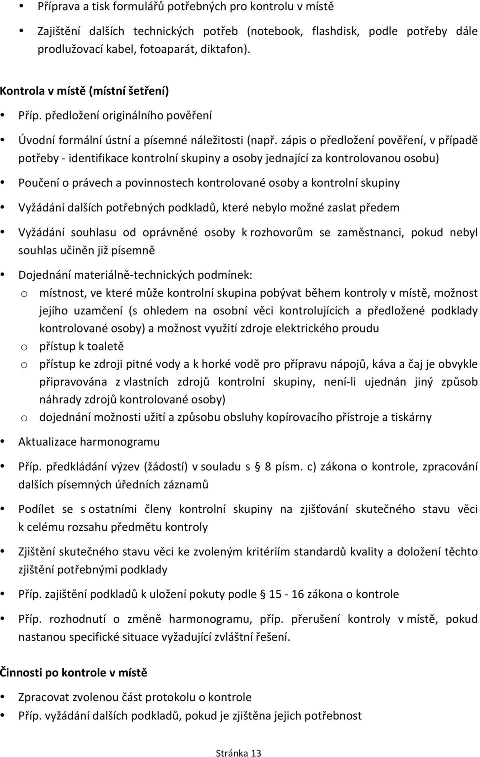 zápis o předložení pověření, v případě potřeby - identifikace kontrolní skupiny a osoby jednající za kontrolovanou osobu) Poučení o právech a povinnostech kontrolované osoby a kontrolní skupiny