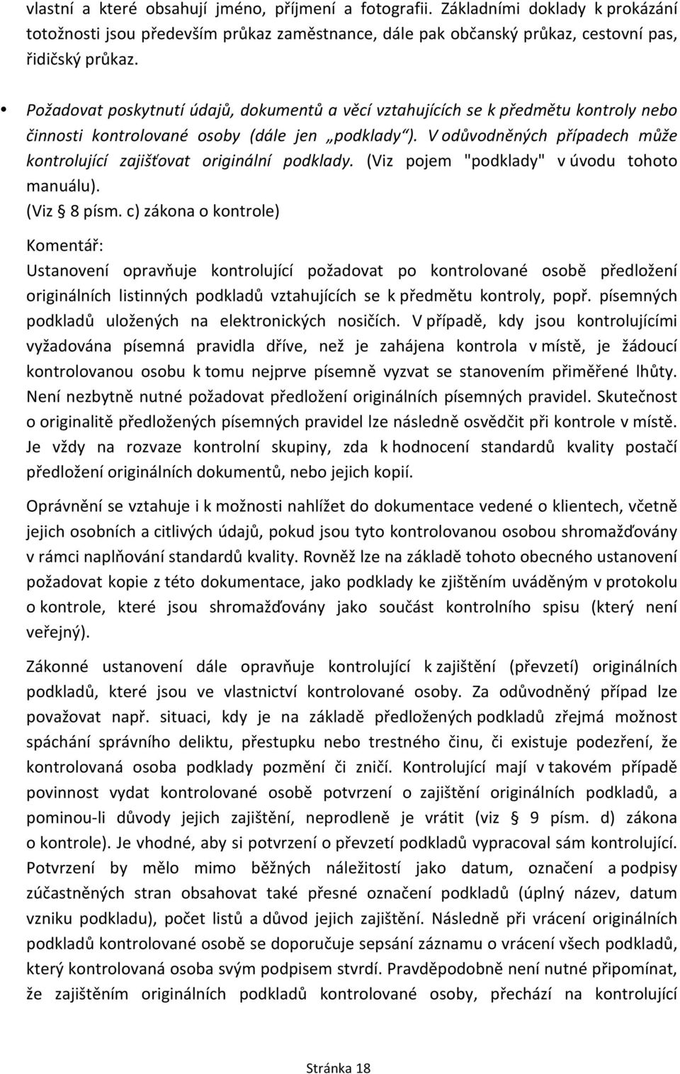 V odůvodněných případech může kontrolující zajišťovat originální podklady. (Viz pojem "podklady" v úvodu tohoto manuálu). (Viz 8 písm.