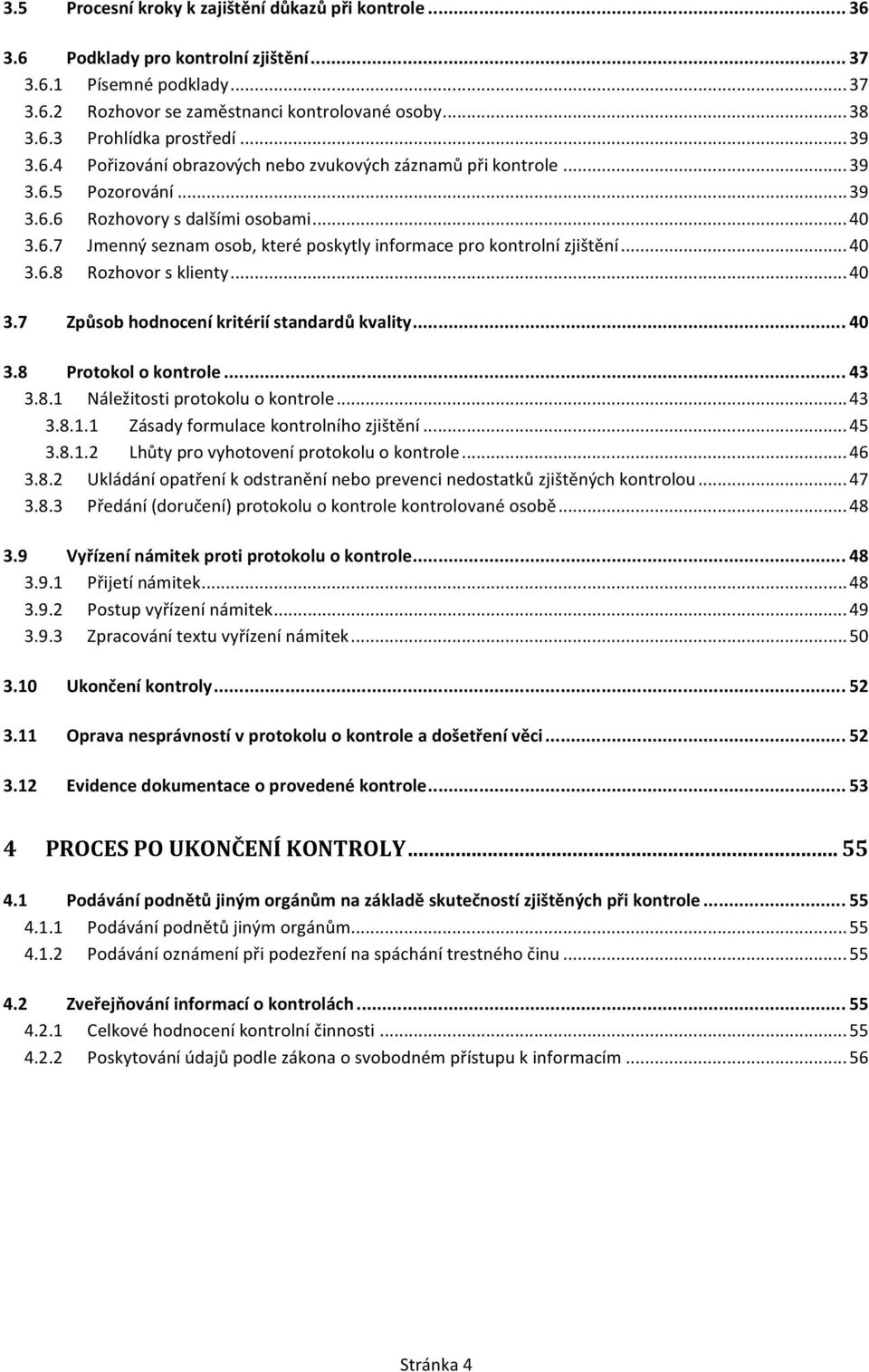 .. 40 3.6.8 Rozhovor s klienty... 40 3.7 Způsob hodnocení kritérií standardů kvality... 40 3.8 Protokol o kontrole... 43 3.8.1 Náležitosti protokolu o kontrole... 43 3.8.1.1 Zásady formulace kontrolního zjištění.