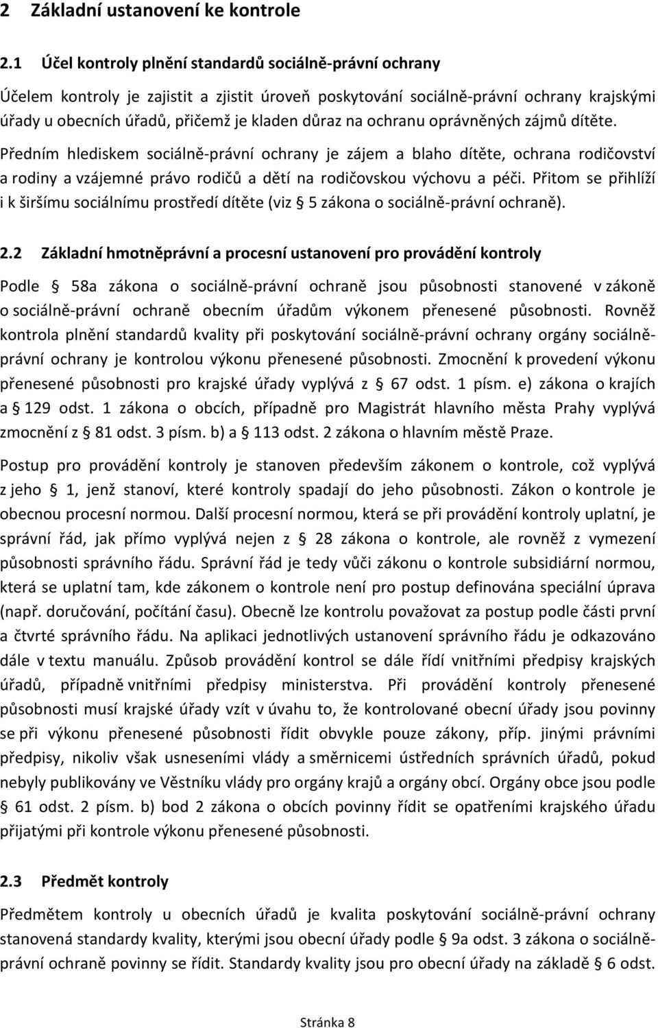 na ochranu oprávněných zájmů dítěte. Předním hlediskem sociálně- právní ochrany je zájem a blaho dítěte, ochrana rodičovství a rodiny a vzájemné právo rodičů a dětí na rodičovskou výchovu a péči.