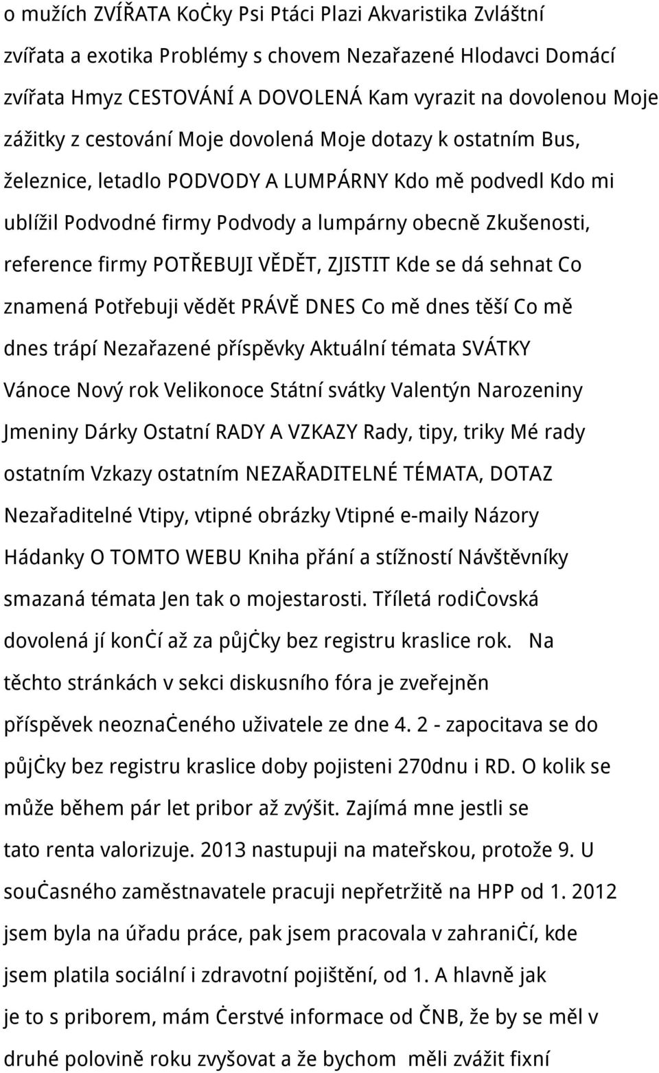 VĚDĚT, ZJISTIT Kde se dá sehnat Co znamená Potřebuji vědět PRÁVĚ DNES Co mě dnes těší Co mě dnes trápí Nezařazené příspěvky Aktuální témata SVÁTKY Vánoce Nový rok Velikonoce Státní svátky Valentýn