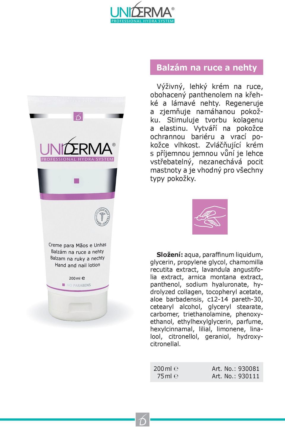 Složení: aqua, paraffinum liquidum, glycerin, propylene glycol, chamomilla recutita extract, lavandula angustifolia extract, arnica montana extract, panthenol, sodium hyaluronate, hydrolyzed