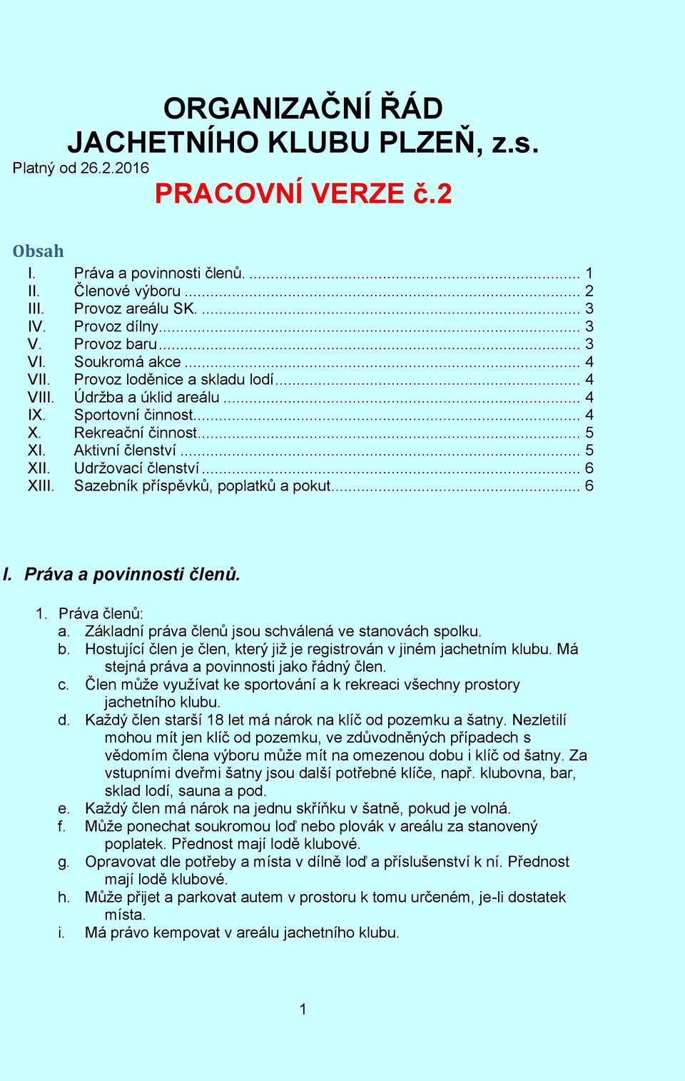 Udržovací členství... 6 XIII. Sazebník příspěvků, poplatků a pokut... 6 I. Práva a povinnosti členů. 1. Práva členů: a. Základní práva členů jsou schválená ve stanovách spolku. b.