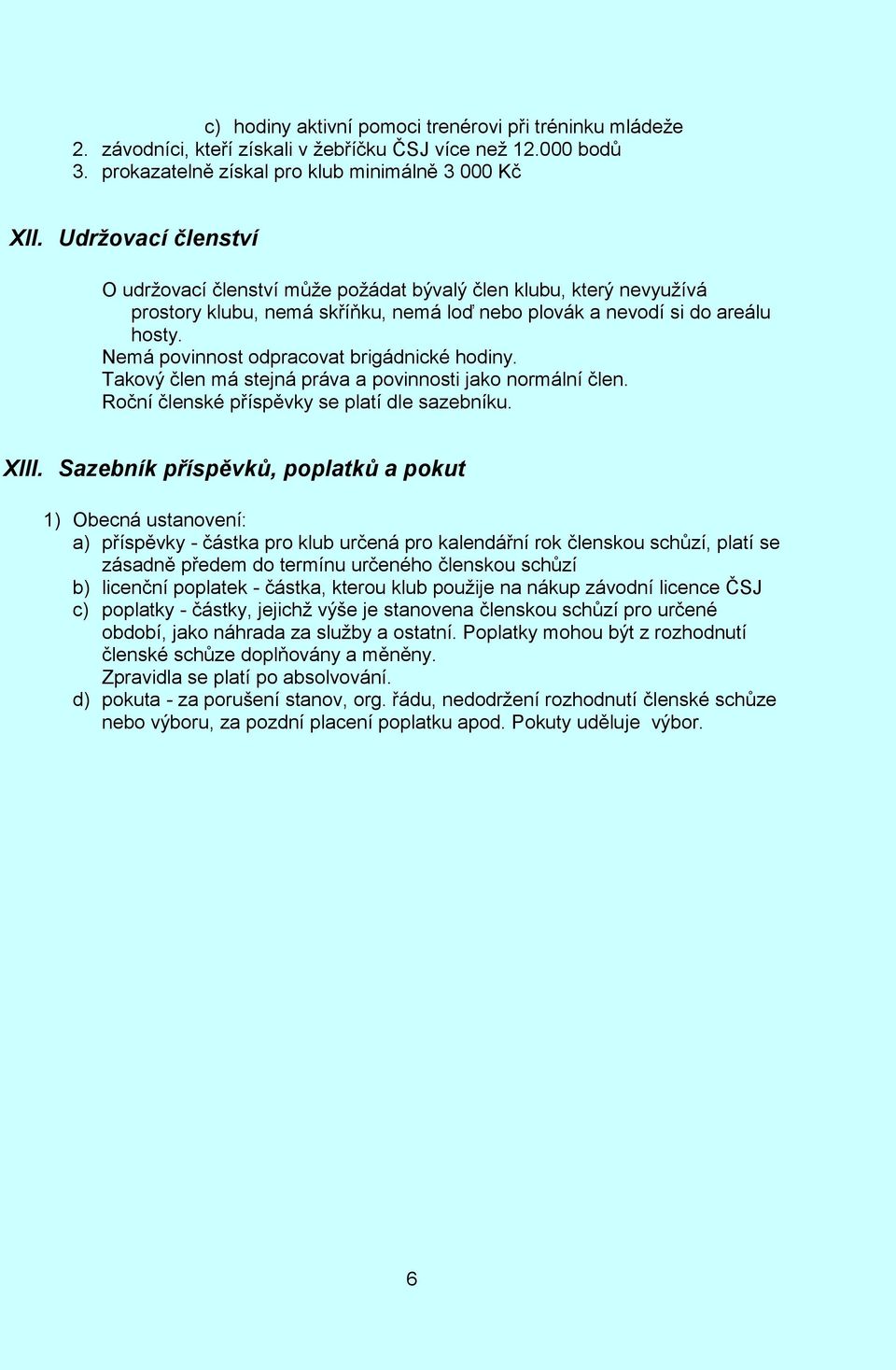 Nemá povinnost odpracovat brigádnické hodiny. Takový člen má stejná práva a povinnosti jako normální člen. Roční členské příspěvky se platí dle sazebníku. XIII.