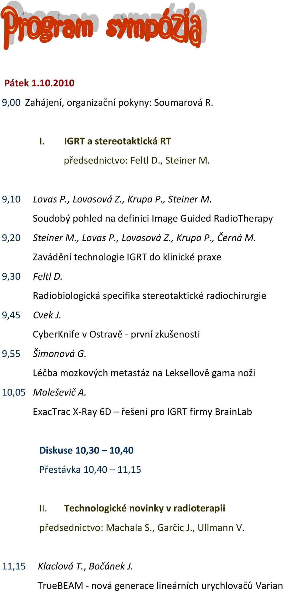 CyberKnife v Ostravě první zkušenosti 9,55 Šimonová G. Léčba mozkových metastáz na Leksellově gama noži 10,05 Maleševič A.