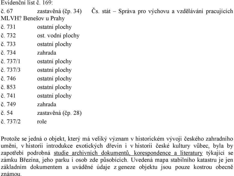 737/2 role Protože se jedná o objekt, který má veliký význam v historickém vývoji českého zahradního umění, v historii introdukce exotických dřevin i v historii české kultury vůbec, byla by zapotřebí