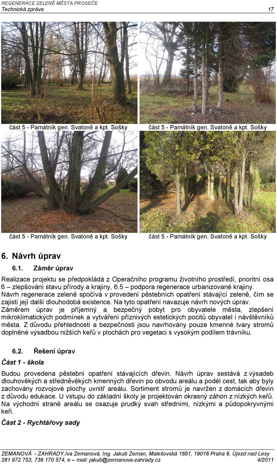 5 podpora regenerace urbanizované krajiny. Návrh regenerace zeleně spočívá v provedení pěstebních opatření stávající zeleně, čím se zajistí její další dlouhodobá existence.