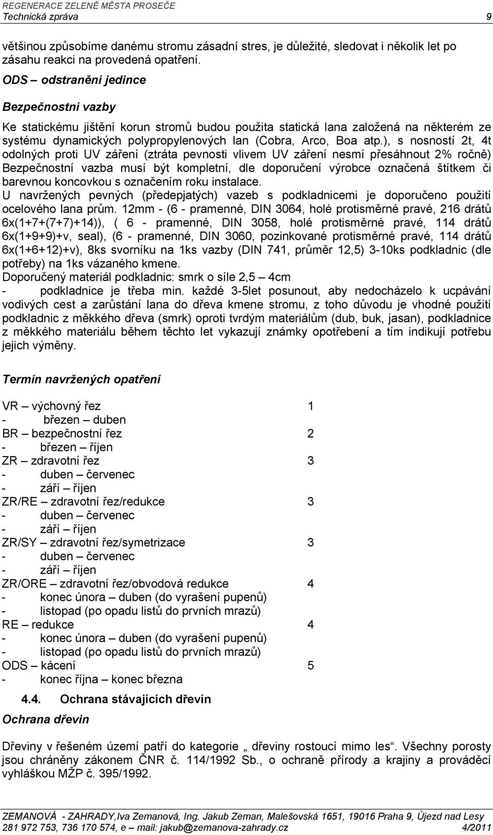 ), s nosností 2t, 4t odolných proti UV záření (ztráta pevnosti vlivem UV záření nesmí přesáhnout 2% ročně) Bezpečnostní vazba musí být kompletní, dle doporučení výrobce označená štítkem či barevnou