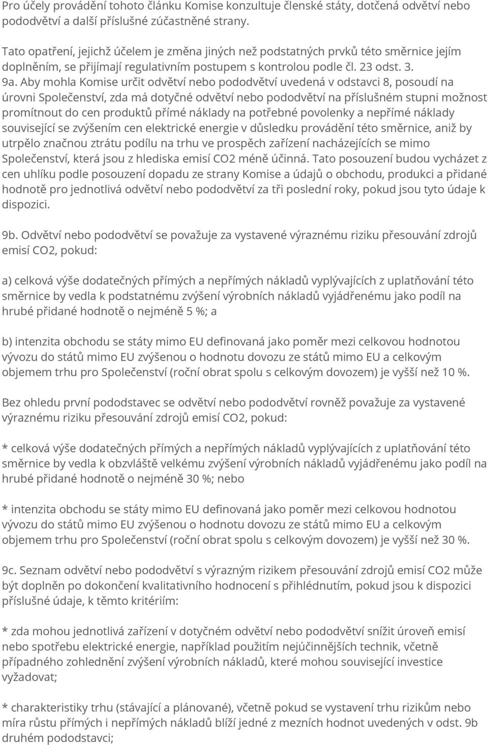 Aby mohla Komise určit odvětví nebo pododvětví uvedená v odstavci 8, posoudí na úrovni Společenství, zda má dotyčné odvětví nebo pododvětví na příslušném stupni možnost promítnout do cen produktů