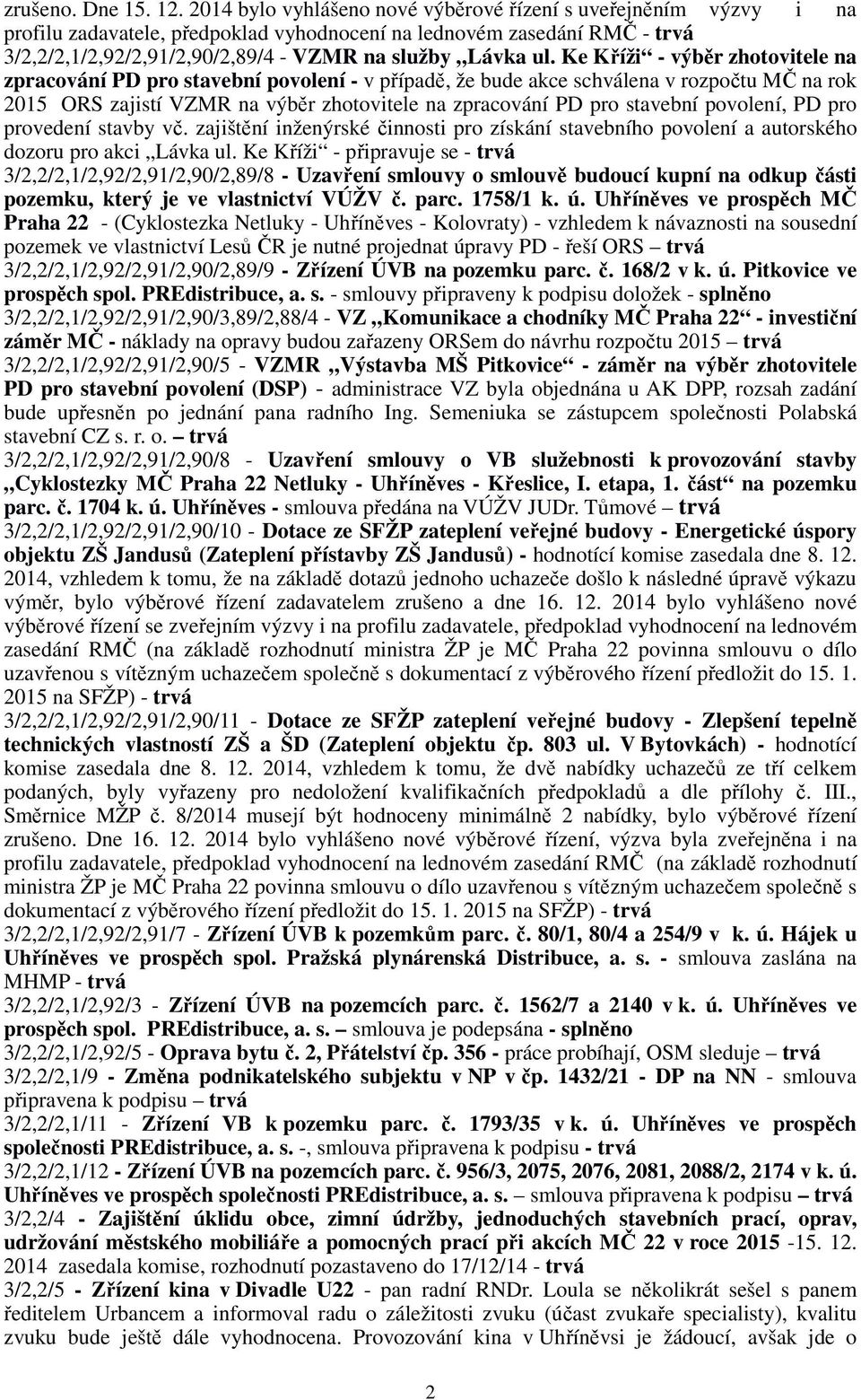 Ke Kříži - výběr zhotovitele na zpracování PD pro stavební povolení - v případě, že bude akce schválena v rozpočtu MČ na rok 2015 ORS zajistí VZMR na výběr zhotovitele na zpracování PD pro stavební